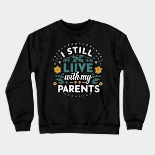 I Still Live With My Parents - Funny Adulting Crewneck Sweatshirt